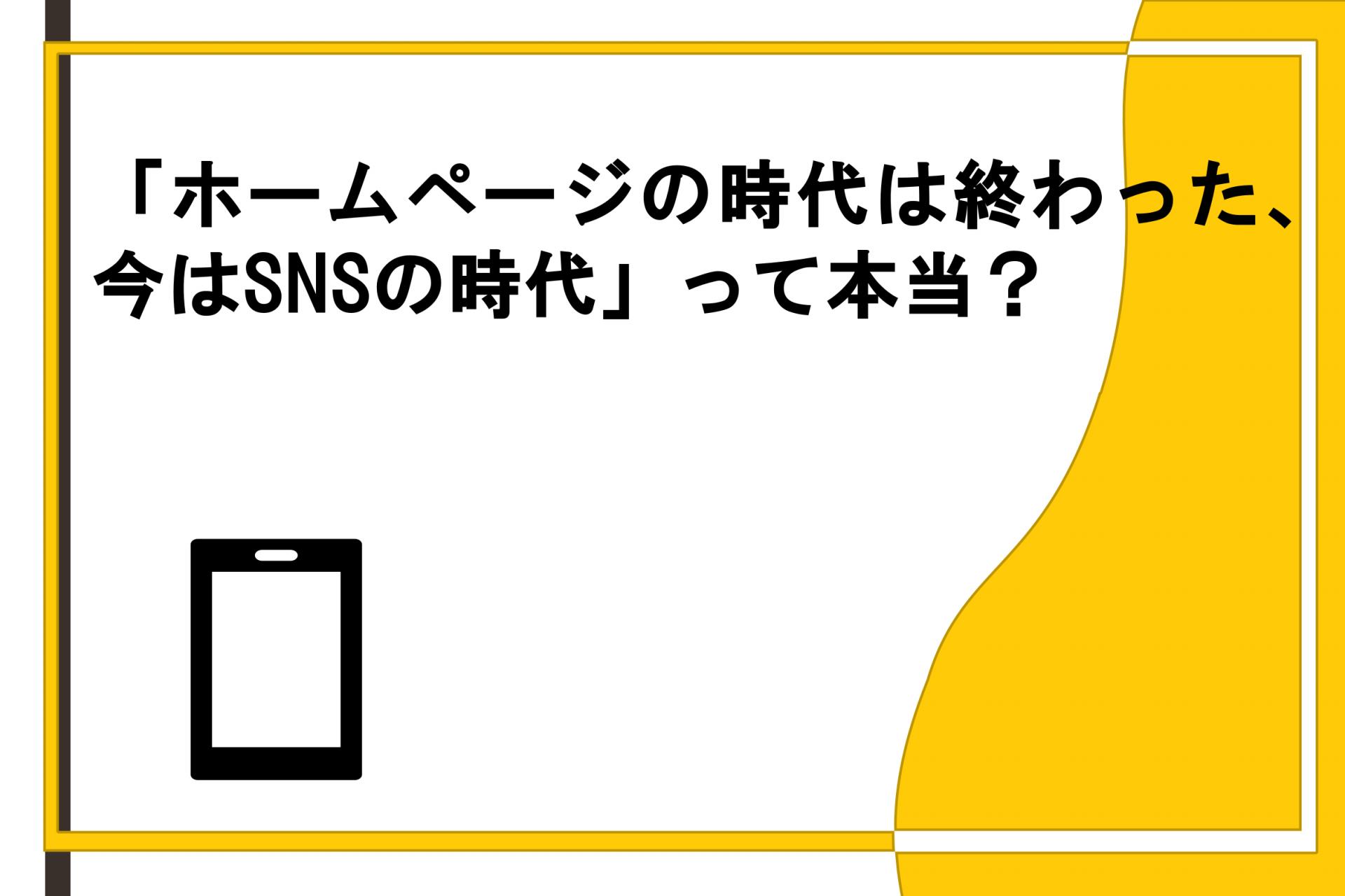 「ホームページの時代は終わった、今はSNSの時代」って本当？の画像